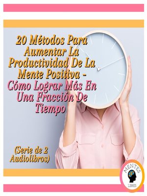 cover image of 20 Métodos Para Aumentar La Productividad De La Mente Positiva--Cómo Lograr Más En Una Fracción De Tiempo (Serie de 2 Audiolibros)